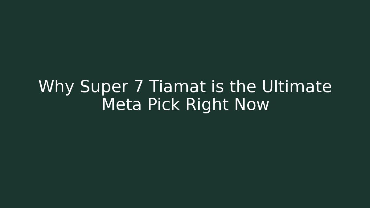 Why Super 7 Tiamat is the Ultimate Meta Pick Right Now