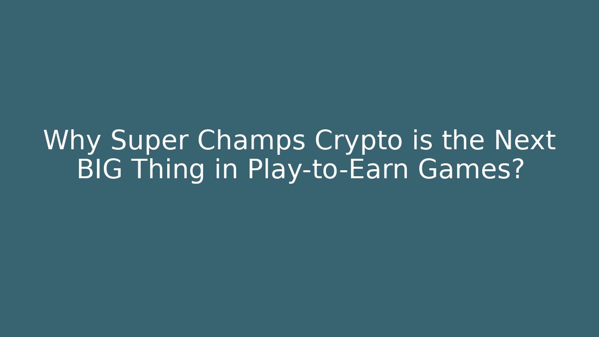 Why Super Champs Crypto is the Next BIG Thing in Play-to-Earn Games?