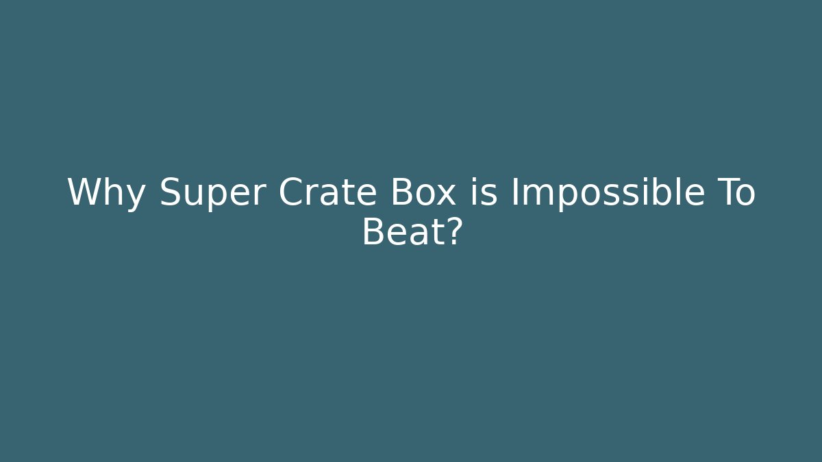 Why Super Crate Box is Impossible To Beat?