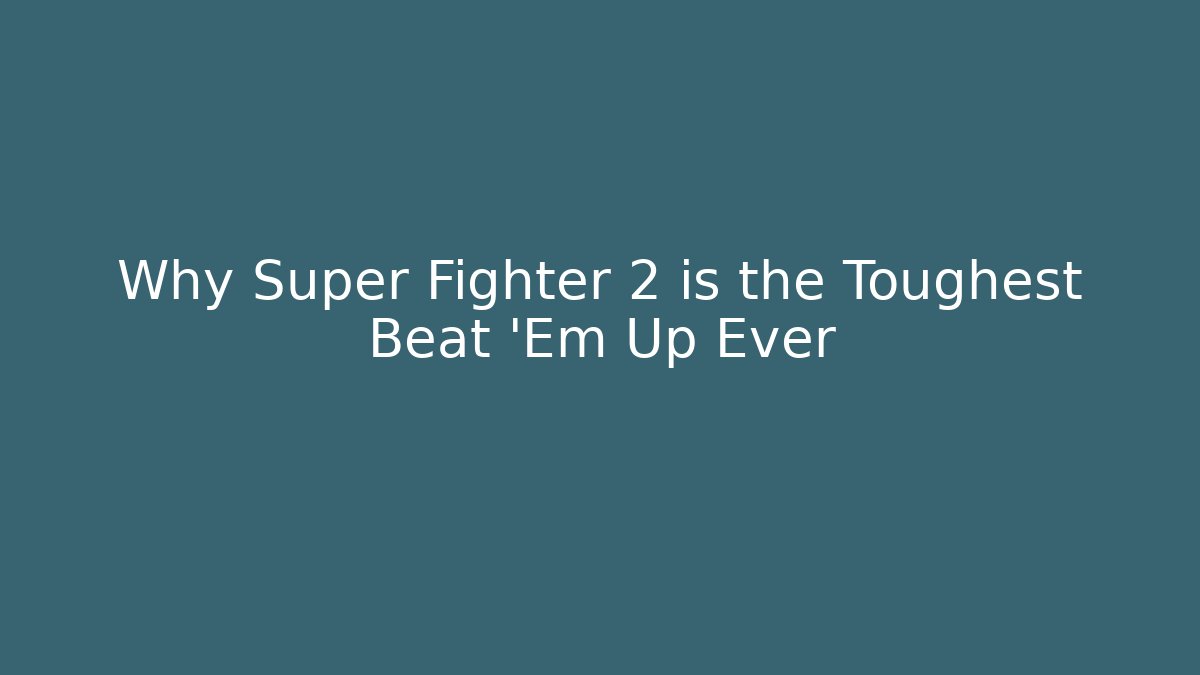 Why Super Fighter 2 is the Toughest Beat 'Em Up Ever