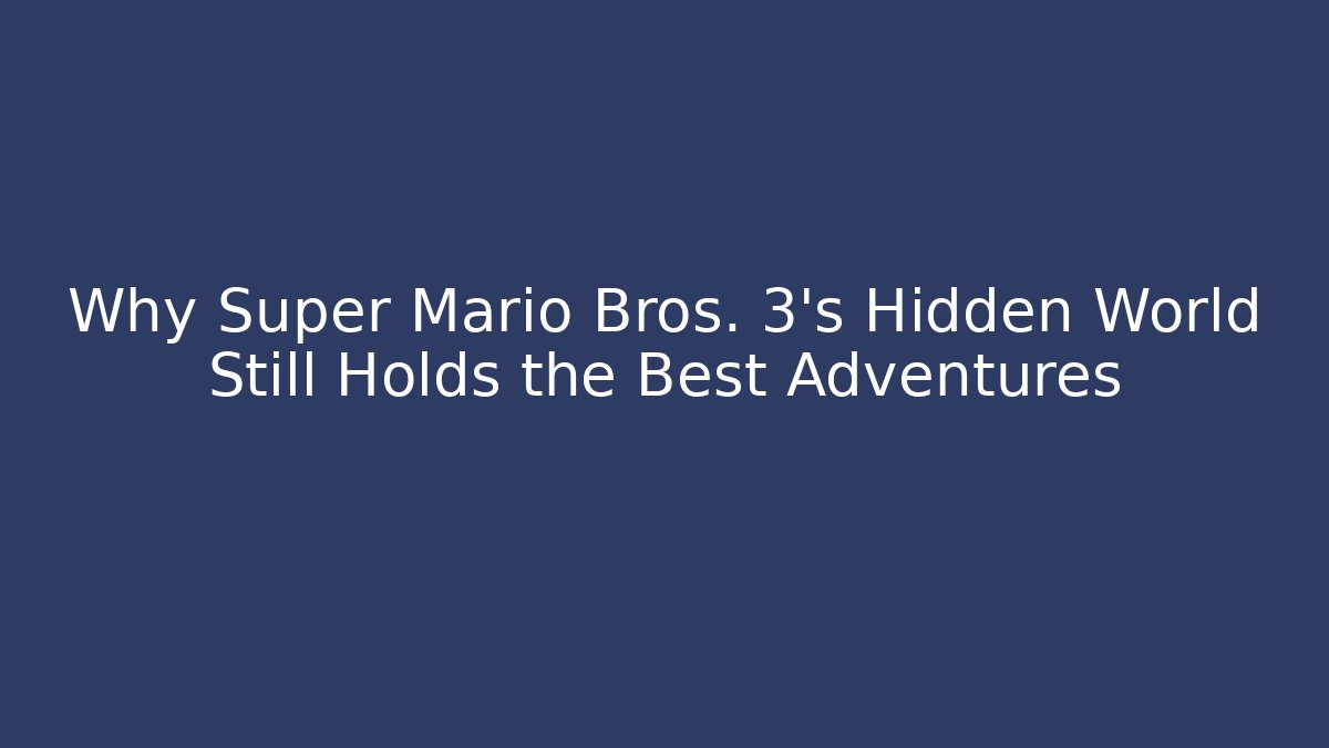 Why Super Mario Bros. 3's Hidden World Still Holds the Best Adventures