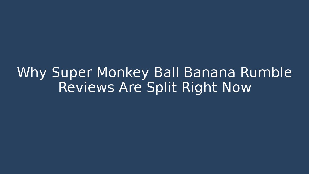 Why Super Monkey Ball Banana Rumble Reviews Are Split Right Now