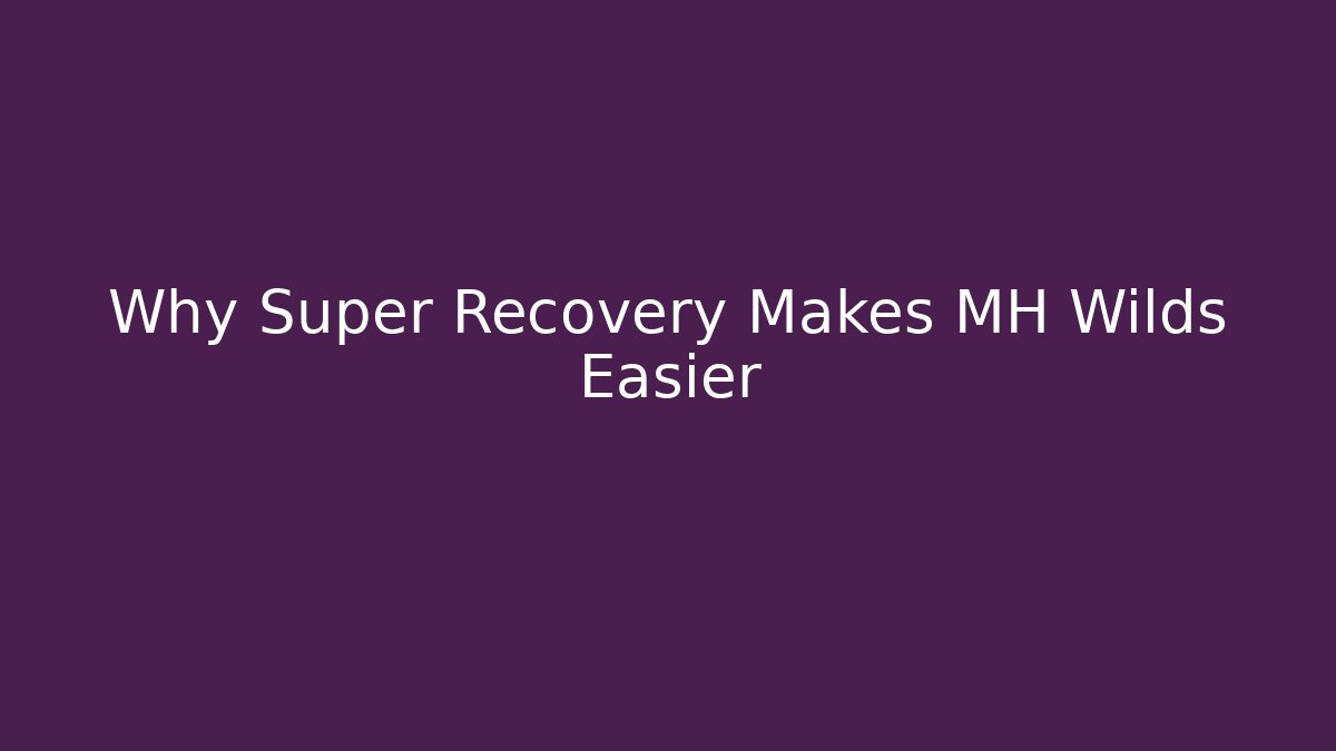 Why Super Recovery Makes MH Wilds Easier