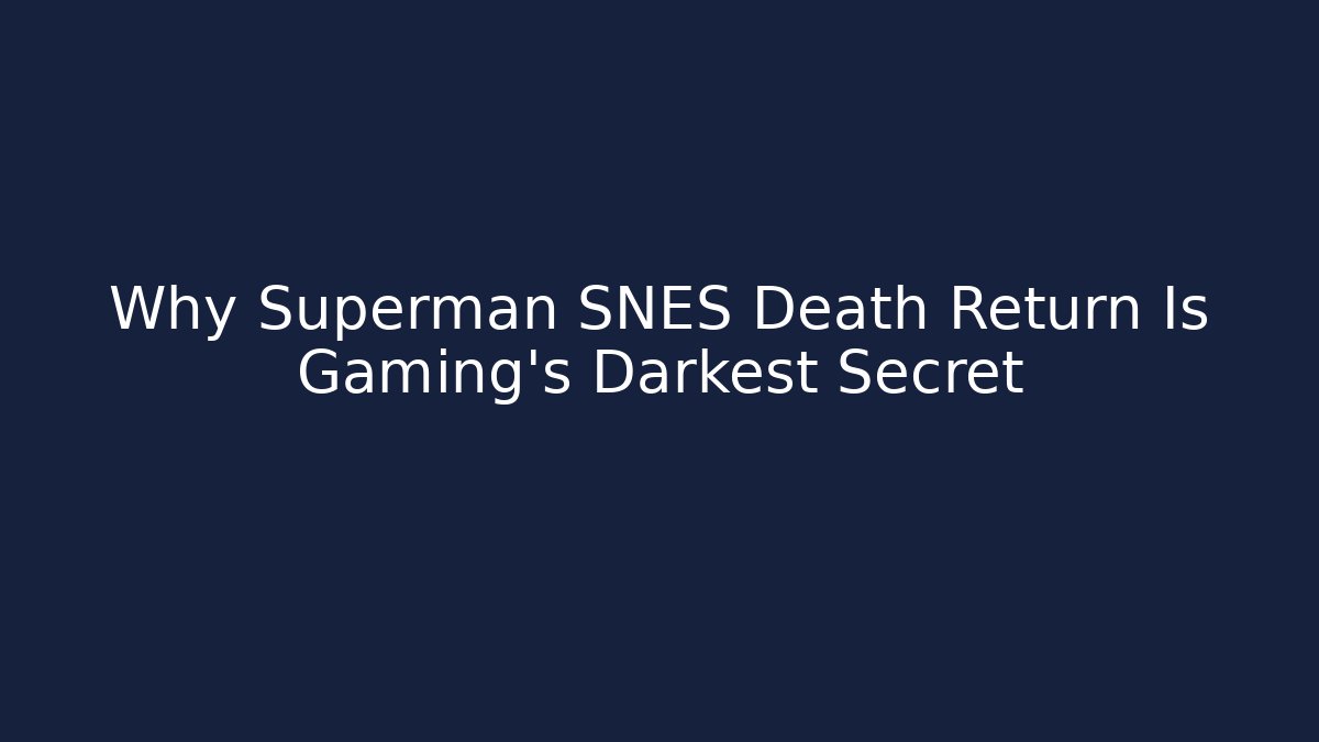Why Superman SNES Death Return Is Gaming's Darkest Secret