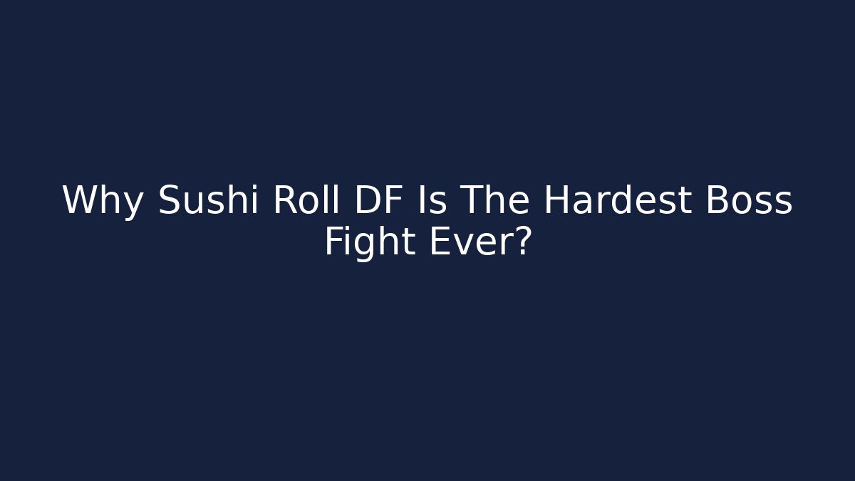 Why Sushi Roll DF Is The Hardest Boss Fight Ever?