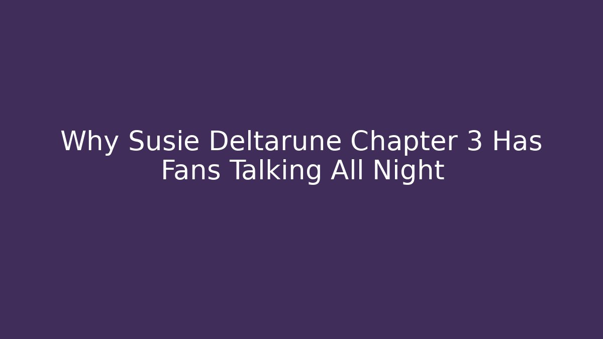 Why Susie Deltarune Chapter 3 Has Fans Talking All Night