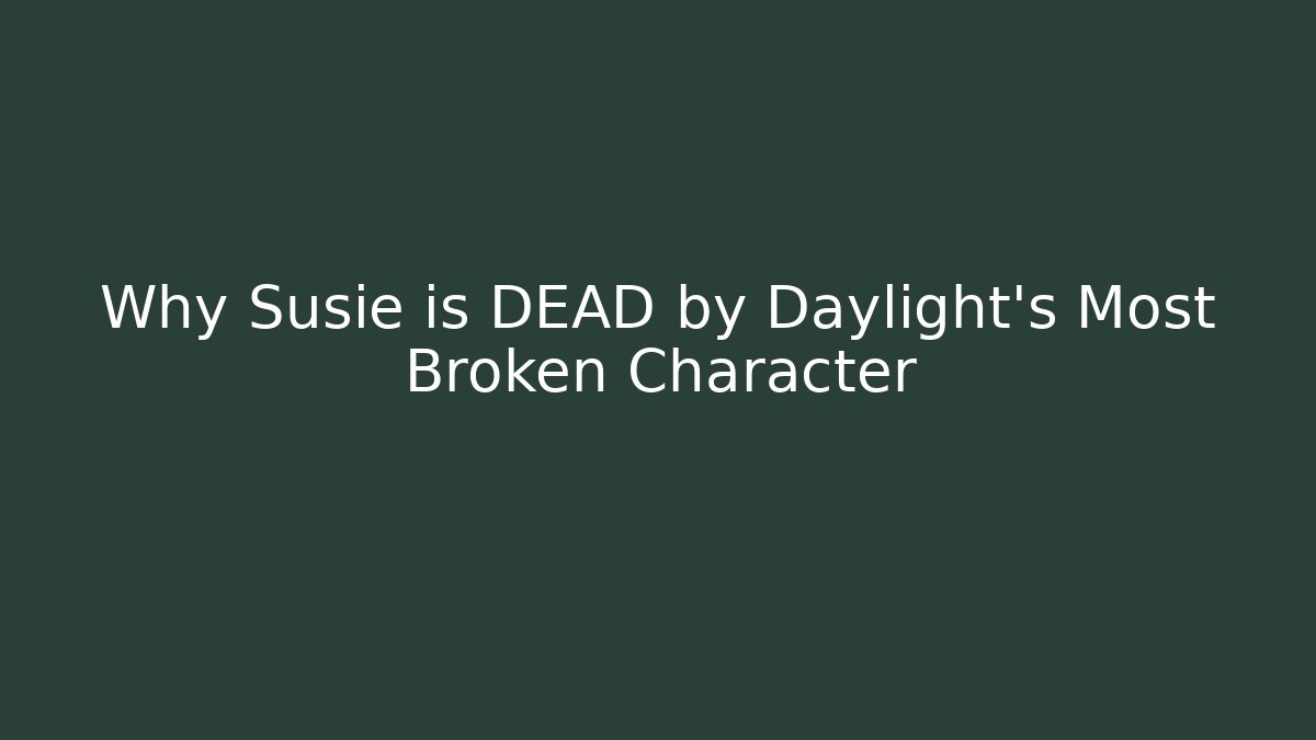 Why Susie is DEAD by Daylight's Most Broken Character