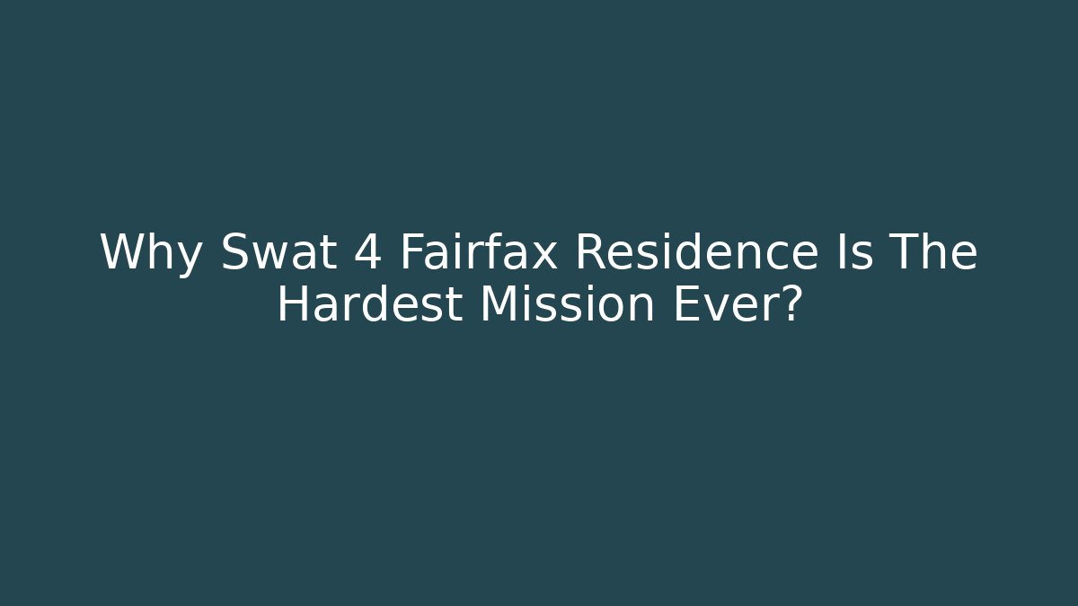 Why Swat 4 Fairfax Residence Is The Hardest Mission Ever?