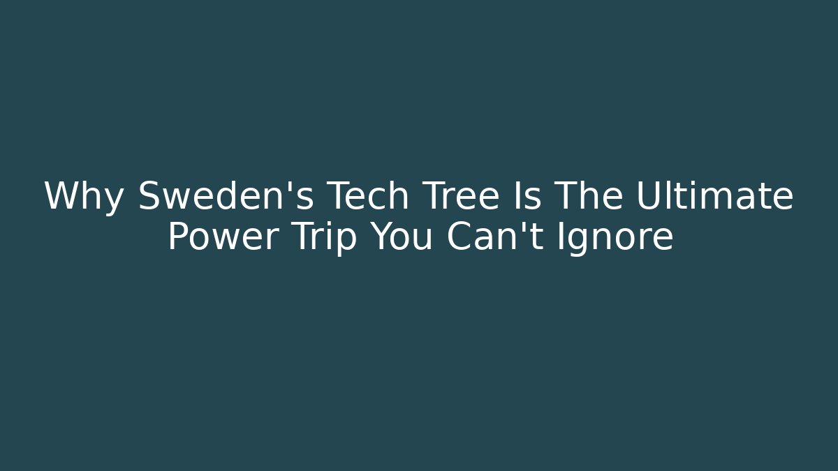 Why Sweden's Tech Tree Is The Ultimate Power Trip You Can't Ignore