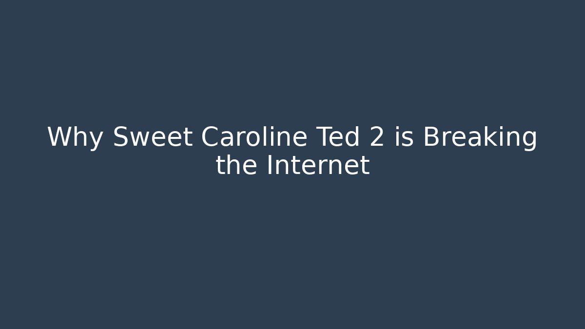 Why Sweet Caroline Ted 2 is Breaking the Internet