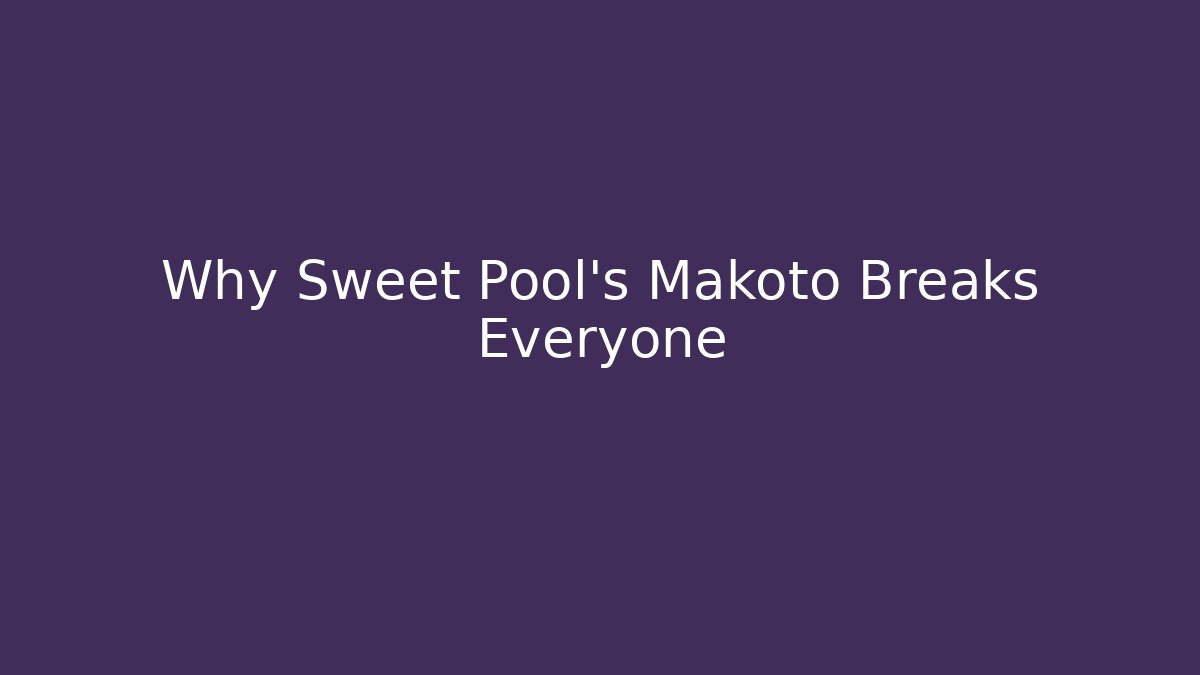 Why Sweet Pool's Makoto Breaks Everyone