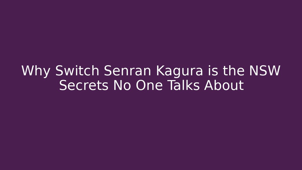 Why Switch Senran Kagura is the NSW Secrets No One Talks About