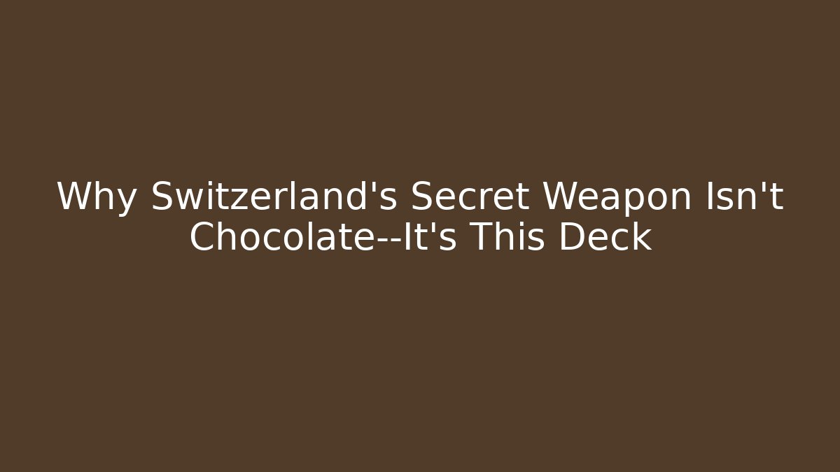 Why Switzerland’s Secret Weapon Isn’t Chocolate—It’s This Deck