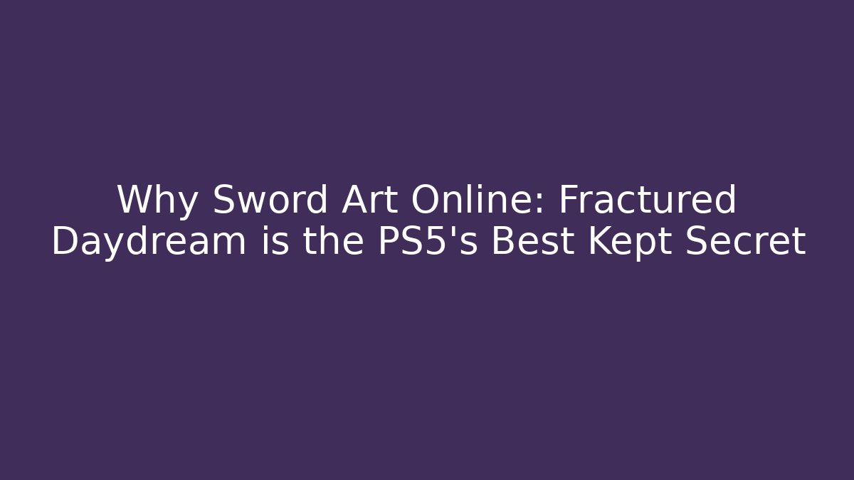 Why Sword Art Online: Fractured Daydream is the PS5’s Best Kept Secret