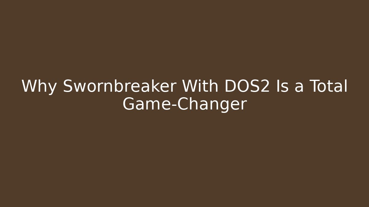 Why Swornbreaker With DOS2 Is a Total Game-Changer - Critter Realm