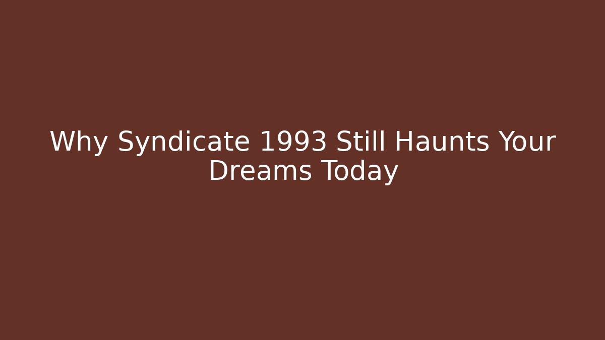 Why Syndicate 1993 Still Haunts Your Dreams Today