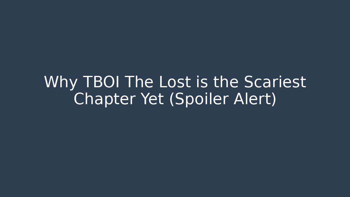 Why TBOI The Lost is the Scariest Chapter Yet (Spoiler Alert)