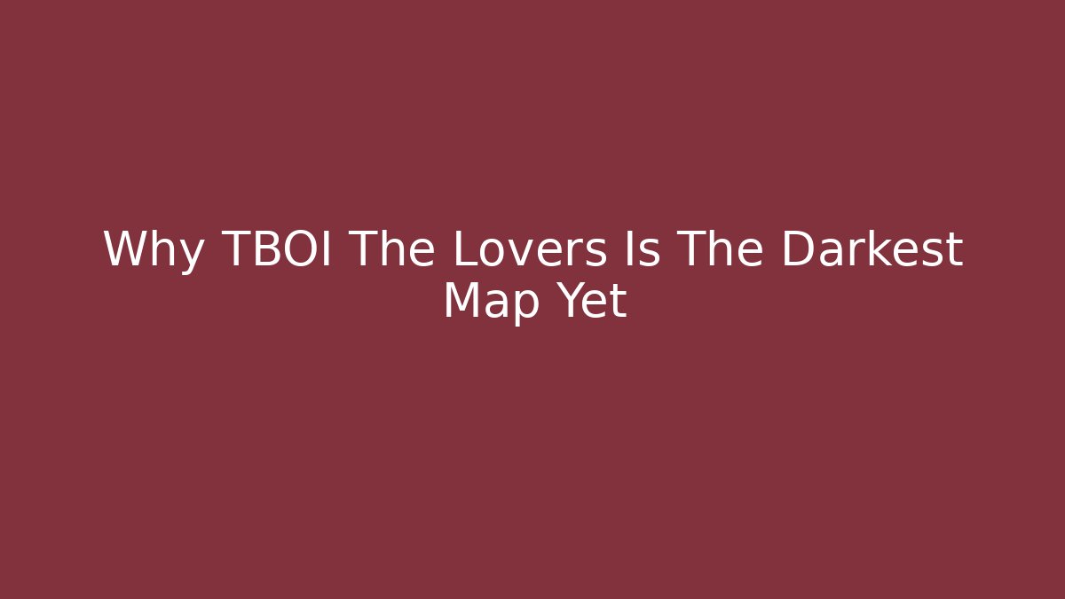 Why TBOI The Lovers Is The Darkest Map Yet