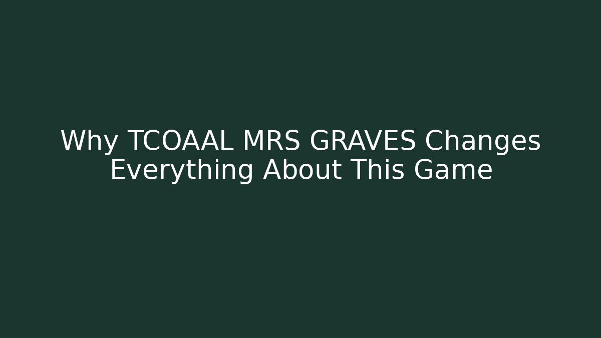 Why TCOAAL MRS GRAVES Changes Everything About This Game
