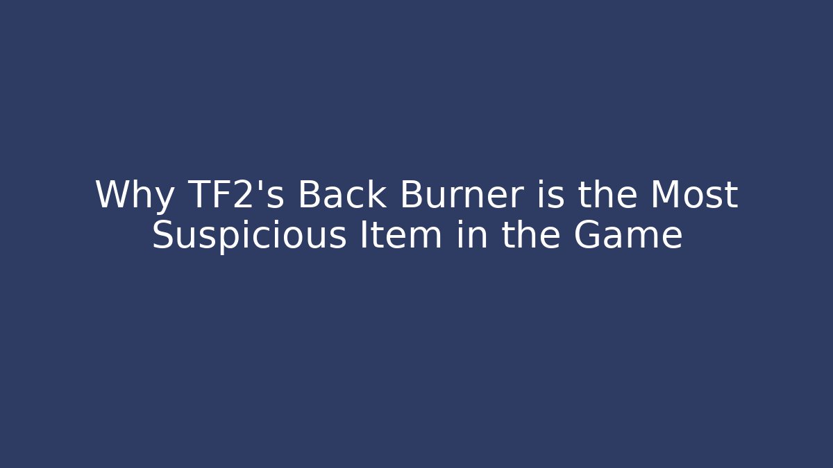 Why TF2's Back Burner is the Most Suspicious Item in the Game
