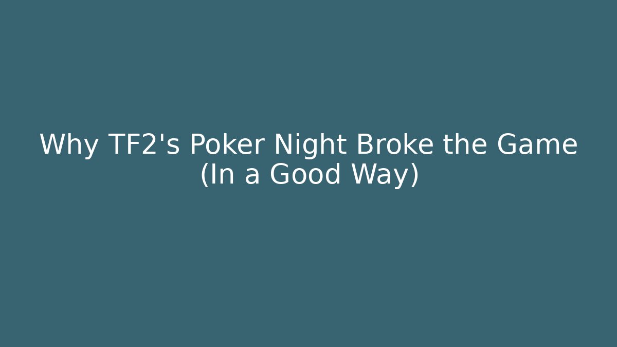 Why TF2's Poker Night Broke the Game (In a Good Way)