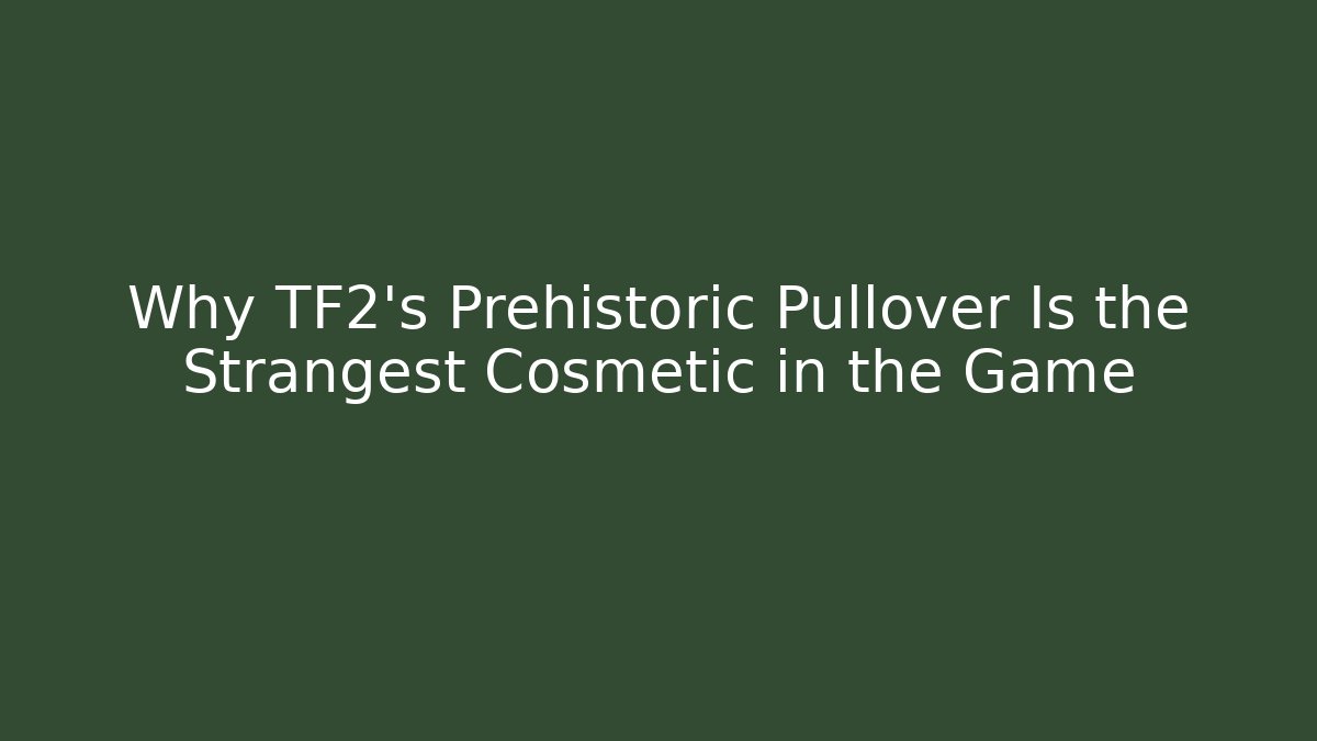 Why TF2’s Prehistoric Pullover Is the Strangest Cosmetic in the Game