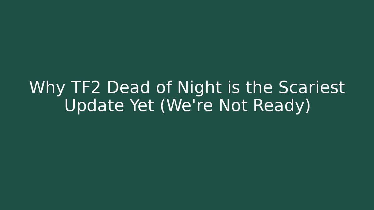 Why TF2 Dead of Night is the Scariest Update Yet (We're Not Ready) - Critter Realm
