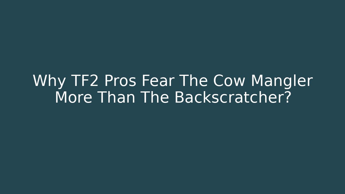 Why TF2 Pros Fear The Cow Mangler More Than The Backscratcher?