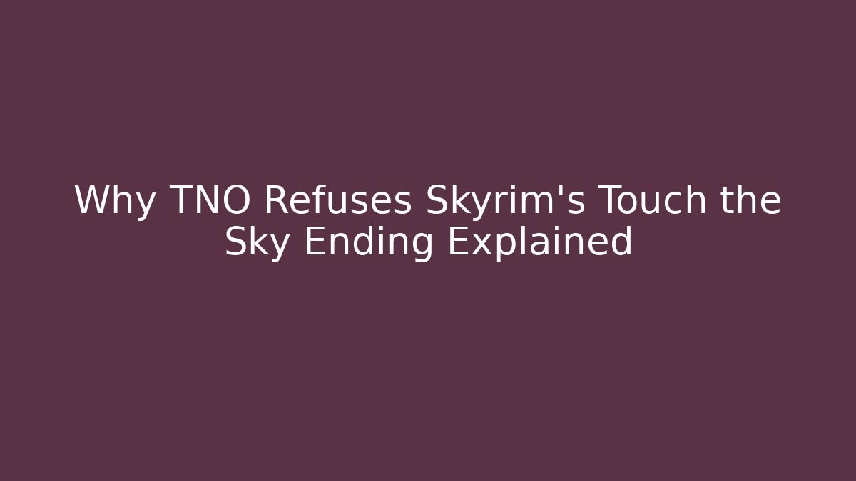 Why TNO Refuses Skyrim's Touch the Sky Ending Explained