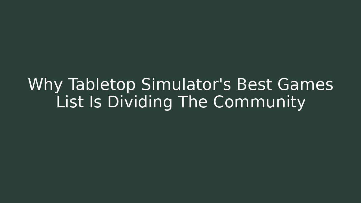 Why Tabletop Simulator’s Best Games List Is Dividing The Community