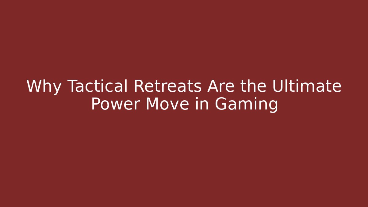 Why Tactical Retreats Are the Ultimate Power Move in Gaming