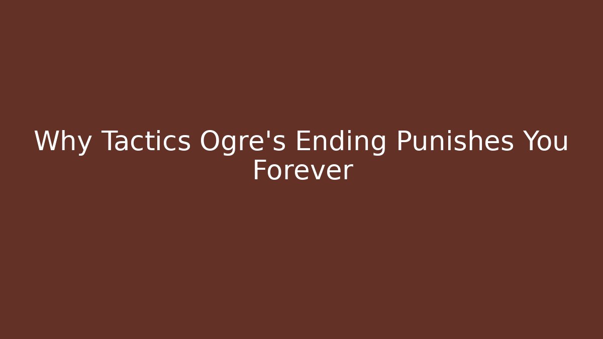 Why Tactics Ogre's Ending Punishes You Forever