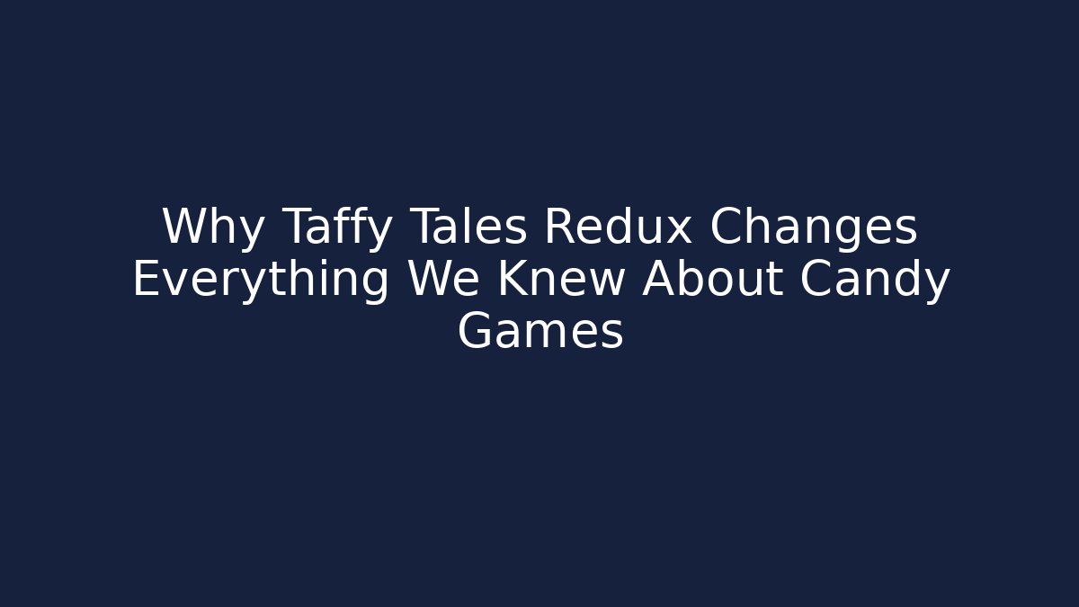 Why Taffy Tales Redux Changes Everything We Knew About Candy Games