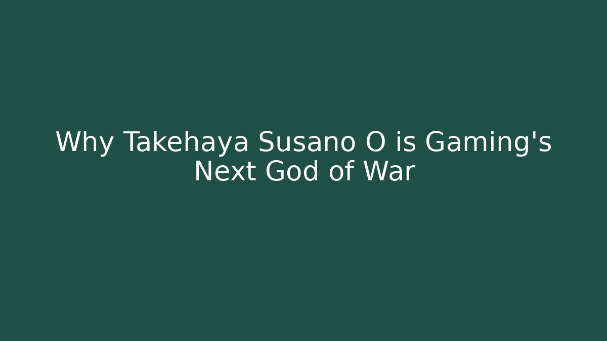 Why Takehaya Susano O is Gaming’s Next God of War - Critter Realm