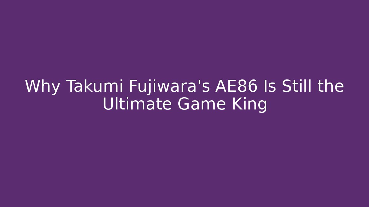 Why Takumi Fujiwara's AE86 Is Still the Ultimate Game King