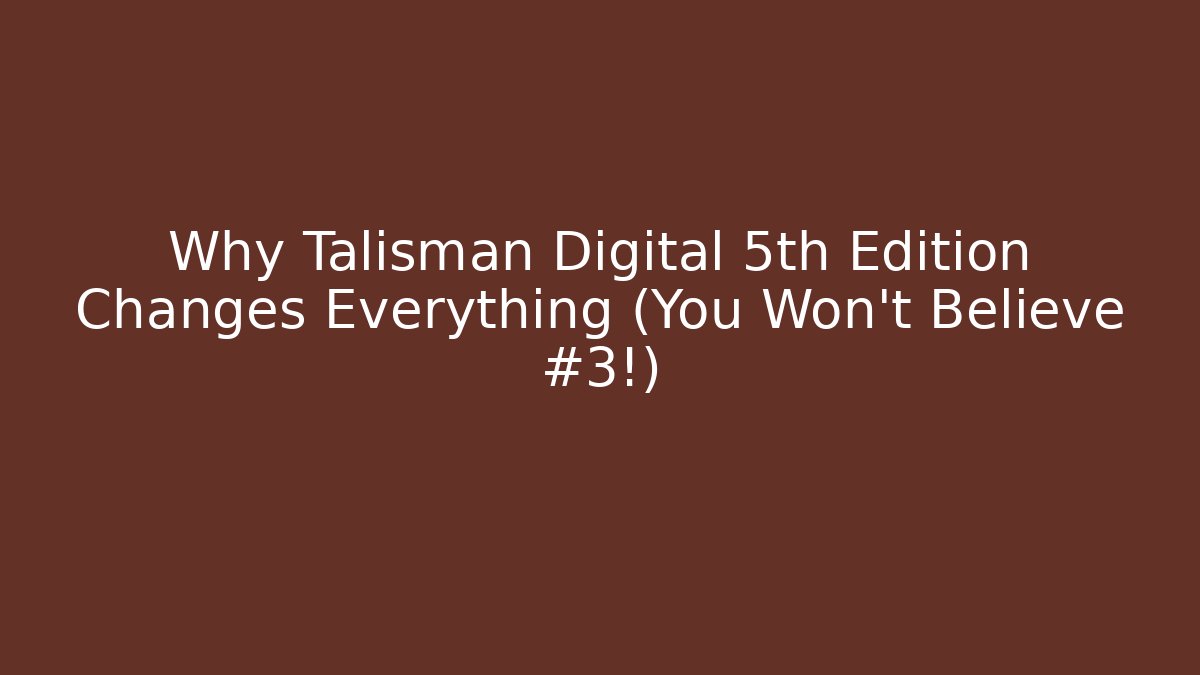 Why Talisman Digital 5th Edition Changes Everything (You Won't Believe #3!)