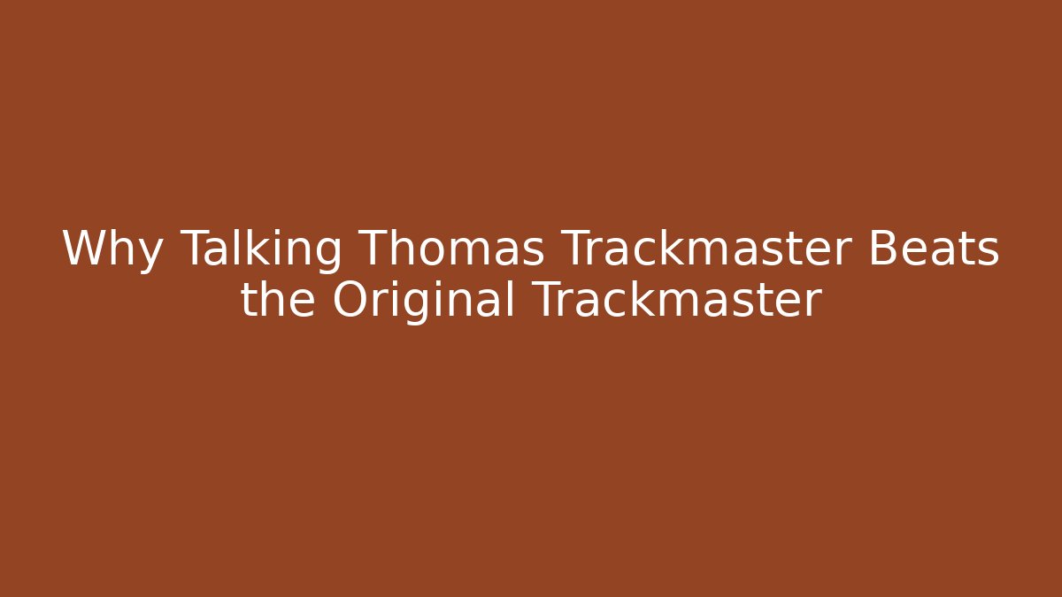 Why Talking Thomas Trackmaster Beats the Original Trackmaster - Critter Realm
