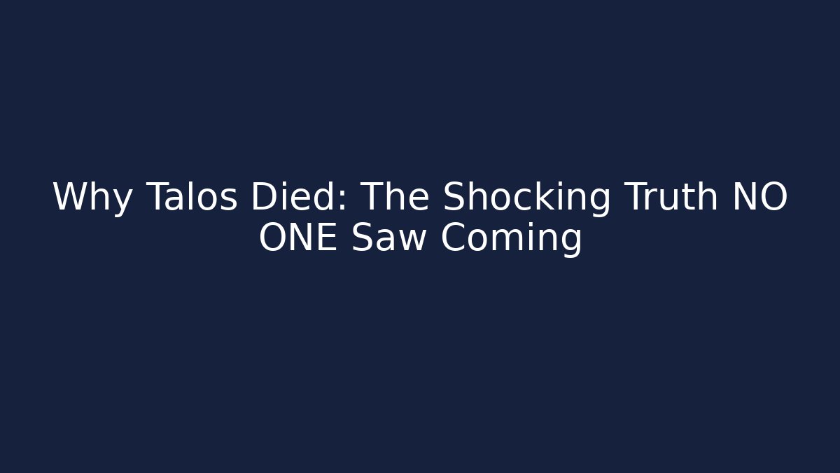 Why Talos Died: The Shocking Truth NO ONE Saw Coming