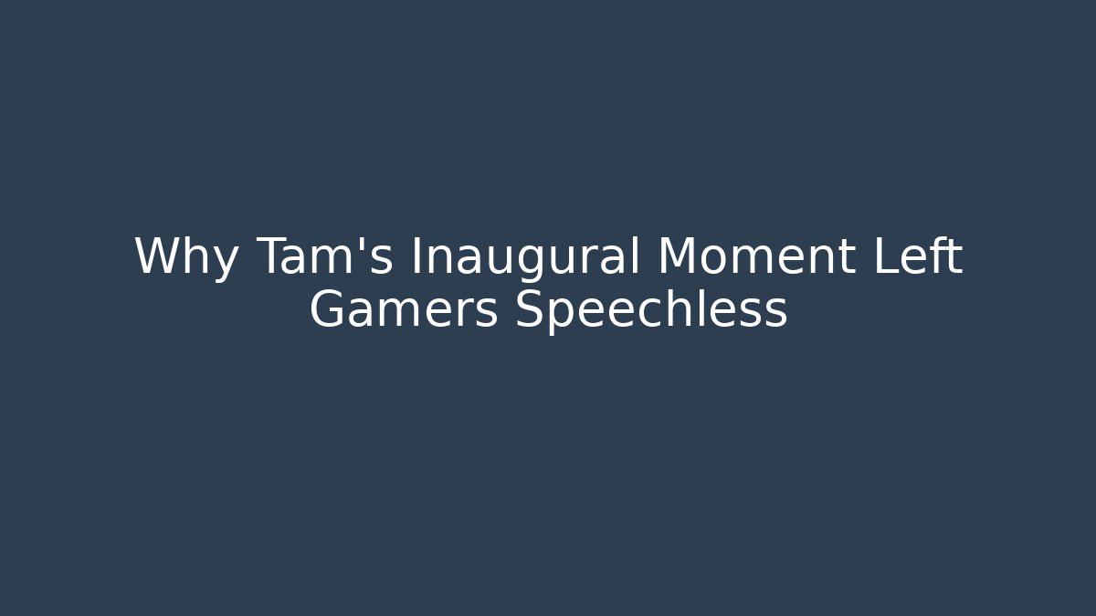 Why Tam's Inaugural Moment Left Gamers Speechless