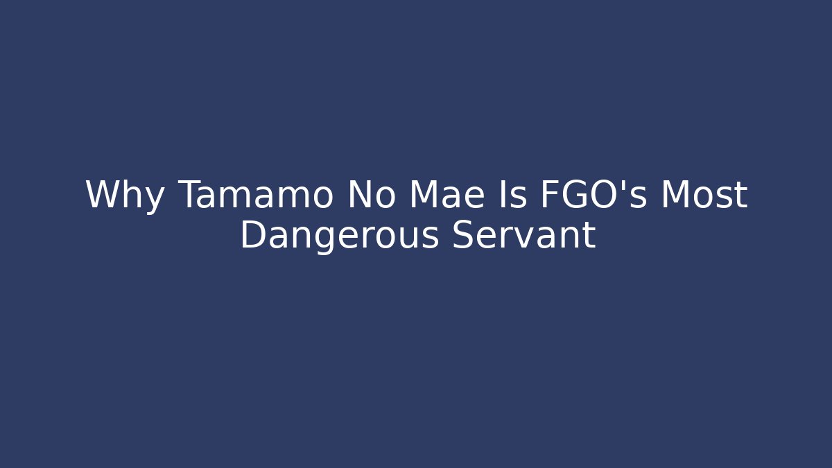 Why Tamamo No Mae Is FGO’s Most Dangerous Servant