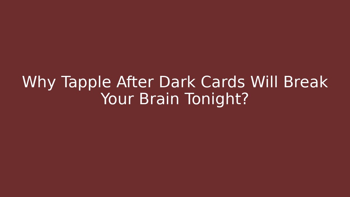 Why Tapple After Dark Cards Will Break Your Brain Tonight?