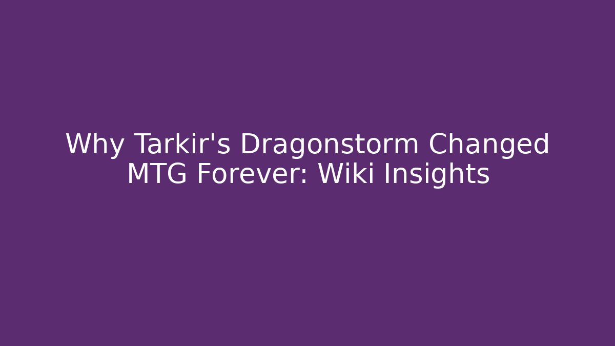 Why Tarkir's Dragonstorm Changed MTG Forever: Wiki Insights - Critter Realm