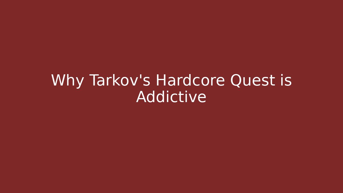 Why Tarkov's Hardcore Quest is Addictive