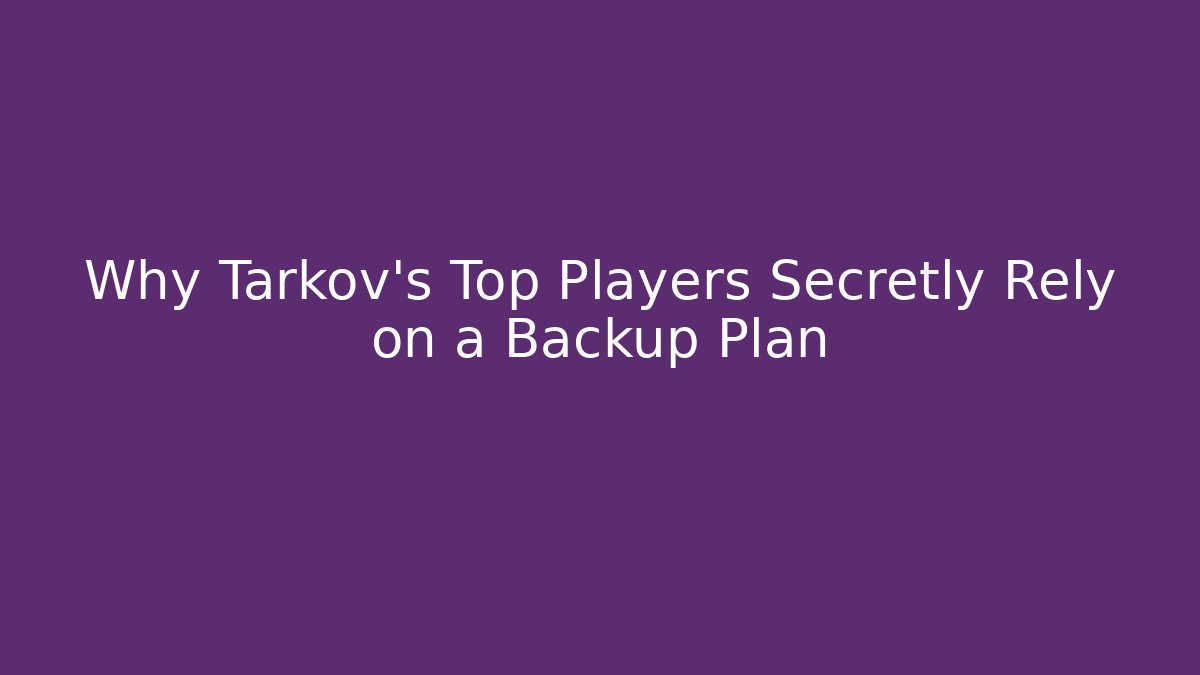 Why Tarkov’s Top Players Secretly Rely on a Backup Plan
