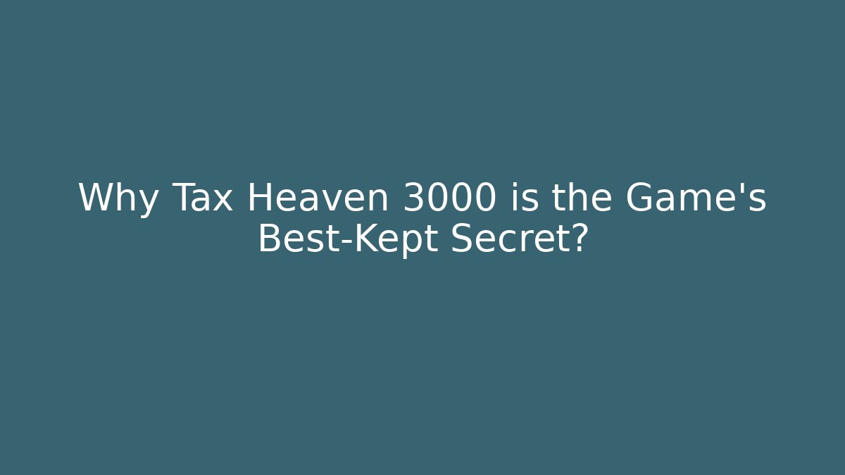 Why Tax Heaven 3000 is the Game's Best-Kept Secret?
