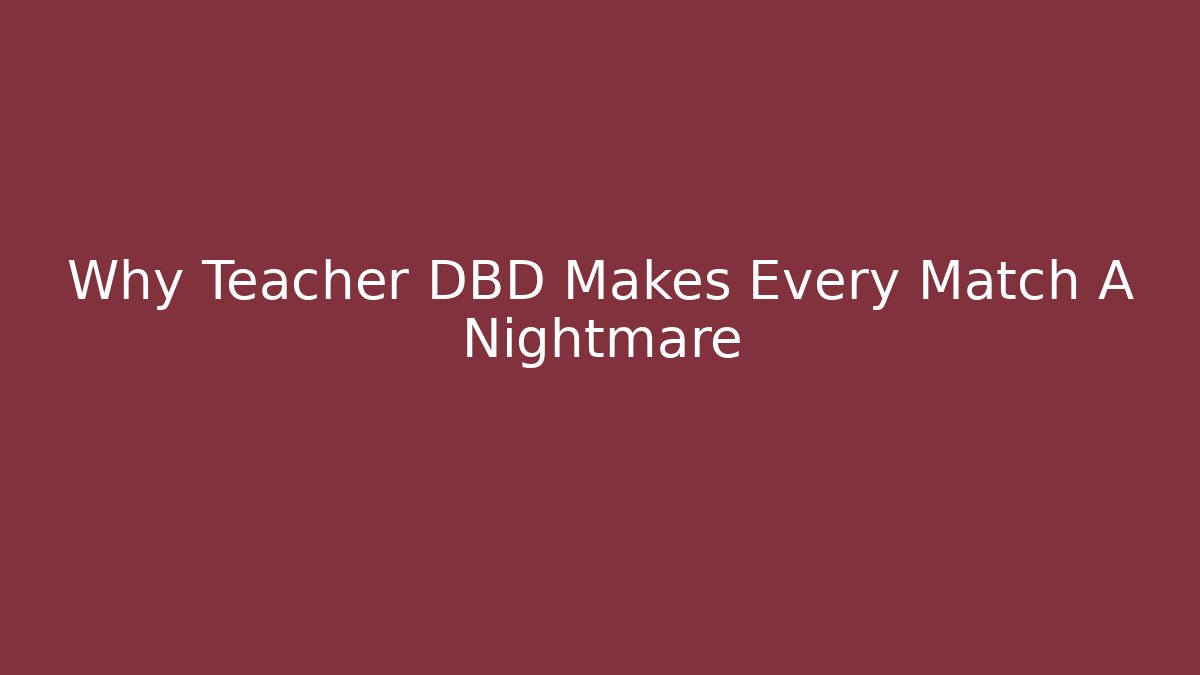 Why Teacher DBD Makes Every Match A Nightmare
