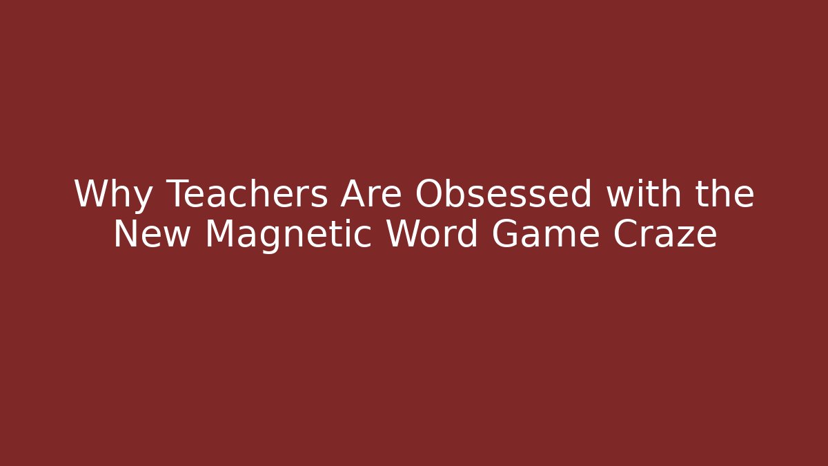 Why Teachers Are Obsessed with the New Magnetic Word Game Craze