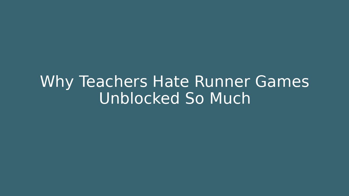 Why Teachers Hate Runner Games Unblocked So Much