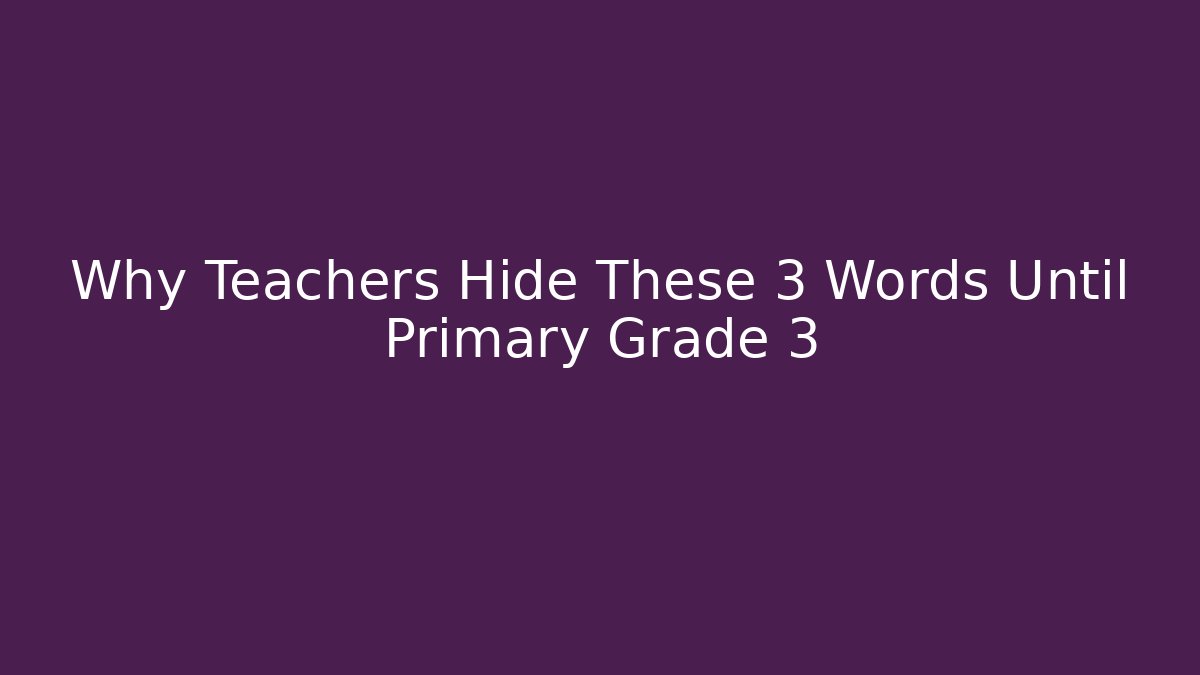 Why Teachers Hide These 3 Words Until Primary Grade 3