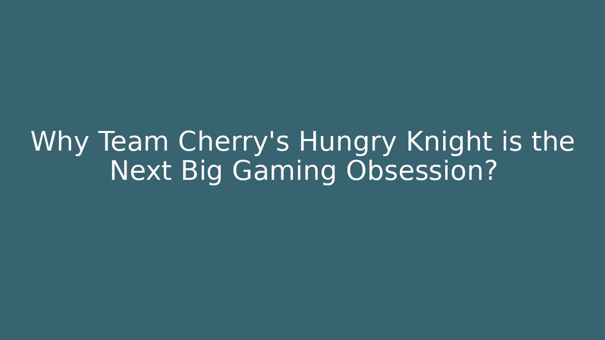 Why Team Cherry’s Hungry Knight is the Next Big Gaming Obsession?